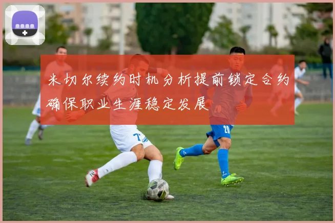 米切尔续约时机分析提前锁定合约确保职业生涯稳定发展